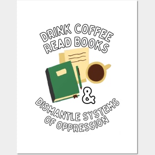 Read Books Drink Coffee and Dismantle Systems of Oppression Posters and Art